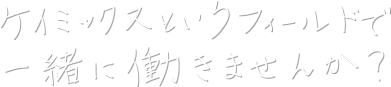 ケイミックスというフィールドで一緒に働きませんか？
